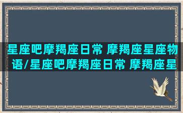 星座吧摩羯座日常 摩羯座星座物语/星座吧摩羯座日常 摩羯座星座物语-我的网站